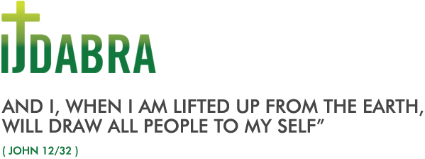 AND I, WHEN I AM LIFTED UP FROM THE EARTH, WILL DRAW ALL PEOPLE TO MY SELF ( JOHN 12/32 )